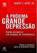 A Proxima Grande Depressao - Como Prosperar em Tempos de Turbulencia-Harry S. Dent