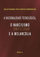 A Racionalidade Tecnologica o Narcisismo e a Melancolia-Dulce Regina dos Santos Pedrossian