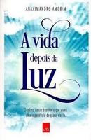 A Vida Depois da Luz / Espiritismo-Anaximandro Amorim