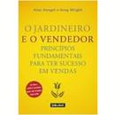 O Jardineiro e o Vendedor Principios Fundamentais para Ter Sucesso em-Alan Vengel / Greg Wright