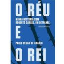 O Reu e o Rei - Minha Historia Com Roberto Carlos, em Detalhes-Paulo Cesar de Araujo