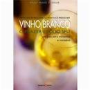 Vinho Branco - o Prazer e Todo Seu - uma Guia para Iniciantes e Inici-Sergio Inglez de Sousa