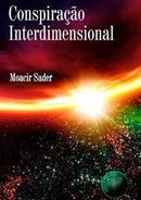 Conspiracao Interdimensional / Romance Espirita / Espiritismo-Moacir Sader