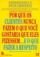 Por Que os Clientes Nunca Fazem o Que Voce Gostaria Que Eles Fizessem-Ferdinand F. Fournies