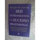 Seis Fundamentos do Sucesso Profissional-Stuart R. Levine