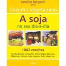 Cozinha Vegetariana a Soja no Seu Dia a Dia /1002 Receitas-Caroline Bergerot