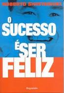 O Sucesso  Ser Feliz-Roberto Shinyashiki