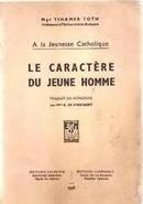 A La Jeunesse Catholique / Le Caractere Du Jeune Homme-Mgr Tihamer Toth