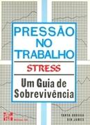 Pressao no Trabalho  / Stress / um Guia de Sobrevivencia-Tanya Arroba / Kin James