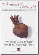 Mulher e Coracao / Aspectos Psicologicos Ligados a Cardiopatia-Ana Lucia Alves Ribeiro / Denise de Paula Rosa