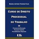 Curso de Direito Processual do Trabalho / Volume 3 / rpcesso de Exec-Manoel Antonio Teixeira Filho