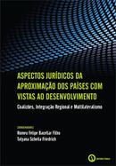 Aspectos Juridicos da Aproximao dos Paises Com Vistas ao Desenvolvi-Romeu Felipe Bacellar Filho / Tatyana Scheila Fri