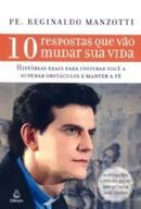 10 Respostas Que Vo Mudar Sua Vida / Histrias Reais para Inspirar V-Pe. Reginaldo Manzotti