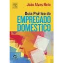 Guia Pratico do Empregado Domestico / Trabalhista-Joao Alves Neto