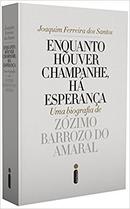 Enquanto Houver Champanhe Ha Esperanca / uma Biografia de Zozimo Barr-Joaquim Ferreira dos Santos