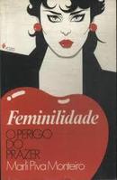 Feminilidade / o Perigo do Prazer-Marli Piva Monteiro