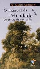 O Manual da Felicidade / o Sermao da Montanha-Alberto Gambarini