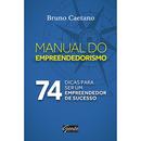 O Manual do Empreendedorismo / 74 Dicas para Ser um Empreendedor de S-Bruno Caetano