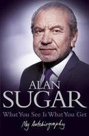 What You See Is What You Get / My Autobiography-Alan Sugar