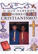 O Que Sabemos Sobre o Cristianismo-Carol Watson