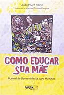 Como Educar Sua Me / Manual de Sobrevivencia para Meninos-Joo Pedro Roriz