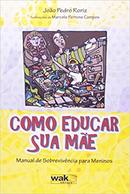 Como Educar Sua Me / Manual de Sobrevivencia para Meninos-Joo Pedro Roriz