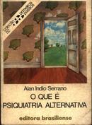 O Que  Psiquiatria Alternativa / Coleo Primeiros Passos-Alan Indio Serrano