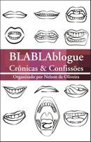Blablablogue / Cronicas e Confissoes-Nelson de Oliveira