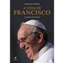 A Vida de Francisco / o Papa do Povo-Evangelina Himitian