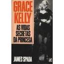 Grace Kelly / as Vidas Secreratas da Princesa-James Spada
