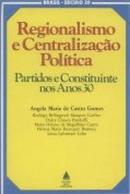 Regionalismo  e Centralizao Politica / Partidos e Constituinte nos -Cordenao de Angela Maria de Castro Gomes