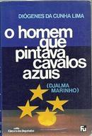 O Homem Que Pintava Cavalos Azuis / Djalma Marinho-Digenes da Cunha Lima