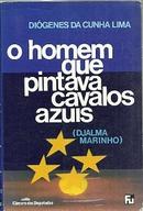 O Homem Que Pintava Cavalos Azuis / Djalma Marinho-Digenes da Cunha Lima