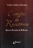Escritos de Resistencia / Quatro Decadas de Reflexo / Autografado-Valdir Izidoro Silveira