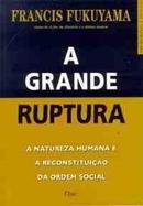 A Grande Ruptura / a Natureza Humana e a Reconstituicao da Ordem Soci-Francis Fukuyama