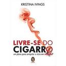 Livre - Se do Cigarro / um Plano para Aniquilar o Vcio em Nicotina-Kristina Ivings