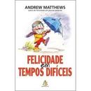 Felicidade em Tempos Dificeis-Andrew Matthews
