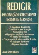 Redigir - Imaginao e Criatividade / Escrever Bem  a Soluo-Alceu Leite Ribeiro