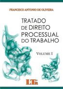 Tratado de Direito Processual do Trabalho / Volume I-Francisco Antonio de Oliveira