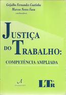 Justia do Trabalho / Competncia Ampliada-Grijalbo Fernandes Coutinho / Marcos Neves Fava /