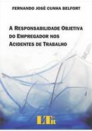 A Responsabilidade Objetiva do Empregador nos Acidentes de Trabalho /-Fernando Jos Cunha Belfort