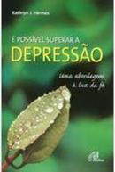 E Possivel Superar a Depressao / uma Abordagem a Luz da F-Kathryn J. Hermes