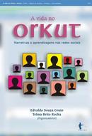 A Vida no Orkut / Narrativas e Aprendizagens nas Redes Sociais-Edvaldo Souza Couto / Telma Brito Rocha