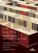 Nos Labririntos de Borges / Contos Inspirados em Jorge Luis Borges-Luiz Antonio Aguiar / Org.