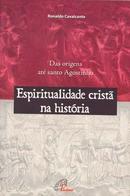 Espiritualidade Crista na Histria / das Origens At Santo Agostinho-Ronaldo Cavalcante