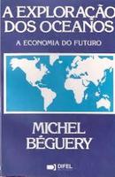 A Exploracao dos Oceanos / a Economia do Futuro-Michel Beguery