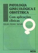 Patologia Ginecologica e Obstetrica / Com Aplicaes Clinicas-Celso Pedro Tafuri