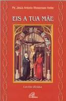 Eis a Tua Mae-Jesus Antonio Weisensee Hetter