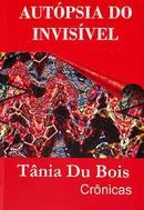 Autopsia do Invisivel / Cronicas-Tania Du Bois