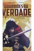 Guardioes da Verdade / Volume 1 / os Arcanos da Guarda-Guilherme A. L. Linhares